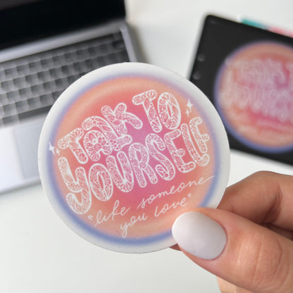 Talk to yourself like someone you love stickers